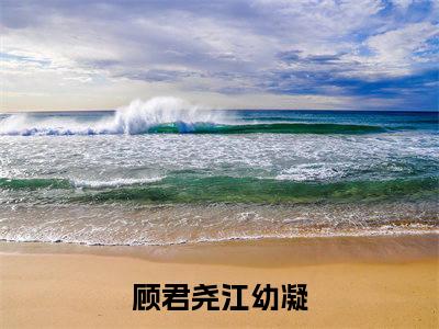 小说（顾君尧江幼凝）免费阅读-小说（顾君尧江幼凝）无弹窗大结局 顾君尧江幼凝全文在线赏析最新章节列表_笔趣阁