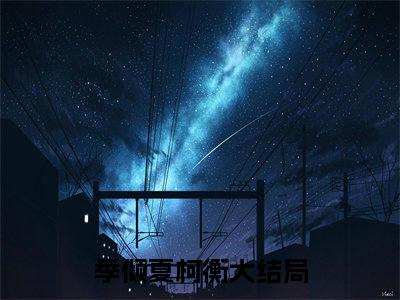 季倾夏柯衡(季倾夏柯衡)全集小说完整版大结局_季倾夏柯衡最新章节列表_笔趣阁