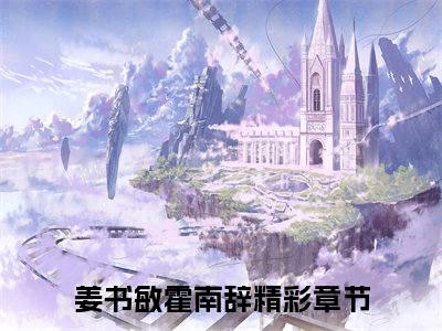 姜书敏霍南辞小说全文免费在线阅读-姜书敏霍南辞全文试读最新章节列表