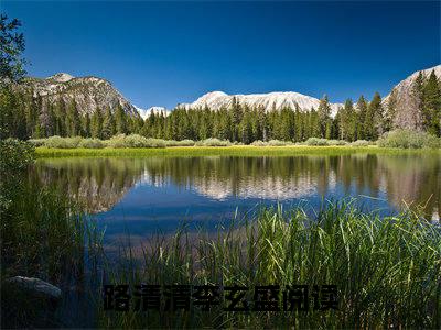 路清清李玄盛全文+后续（路清清李玄盛）全文免费阅读无弹窗大结局_（路清清李玄盛免费阅读全文大结局）最新章节列表_笔趣阁（路清清李玄盛）