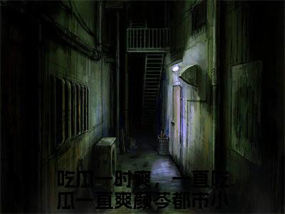 吃瓜一时爽，一直吃瓜一直爽颜芩高质量小说推荐阅读-吃瓜一时爽，一直吃瓜一直爽颜芩（吃瓜一时爽，一直吃瓜一直爽颜芩）小说最新章节