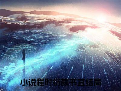 程时衍颜书宜(程时衍颜书宜)全文在线阅读无弹窗大结局_程时衍颜书宜全文无弹窗最新章节列表_笔趣阁