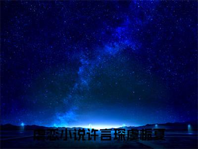许言琛虞栀夏（许言琛虞栀夏）全文免费阅读无弹窗大结局_许言琛虞栀夏全文免费阅读（许言琛虞栀夏）最新章节列表_笔趣阁（许言琛虞栀夏）