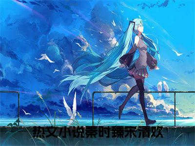 秦时臻宋清欢小说美文赏析-秦时臻宋清欢全文免费大结局