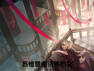 苏惟意谢京亭（苏惟意谢京亭）全文免费阅读无弹窗大结局