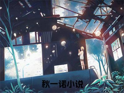 秋一诺全文免费阅读无弹窗大结局_秋一诺（穿书后我和儿子们的金手指合并了）小说结局免费阅读（穿书后我和儿子们的金手指合并了）