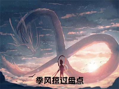 季林烨许橙珍藏美文读物季风掠过-季风掠过已完结全集大结局小说季林烨许橙