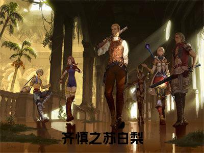 强制宠溺，恶毒假千金有大佬外挂全本小说无弹窗阅读-强制宠溺，恶毒假千金有大佬外挂（齐慎之苏白梨）精彩热门小说