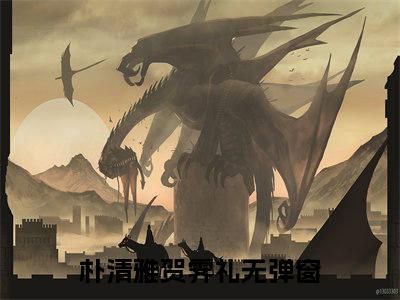 朴清雅贺霁礼完整版《朴清雅贺霁礼》全文阅读