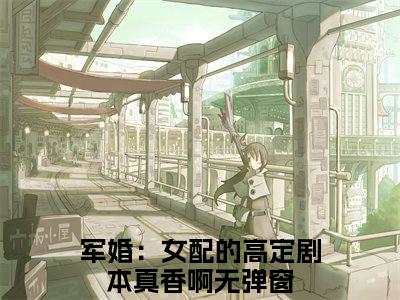 夏七月傅淮之（军婚：女配的高定剧本真香啊）全文免费阅读无弹窗大结局_（军婚：女配的高定剧本真香啊）的小说（夏七月傅淮之）最新章节列表