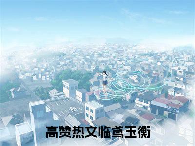 临鸢玉衡（临鸢玉衡）大结局免费小说无弹窗-临鸢玉衡完整版阅读-笔趣阁