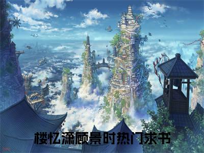 楼忆潇顾景时全文免费阅读 楼忆潇顾景时章节免费阅读