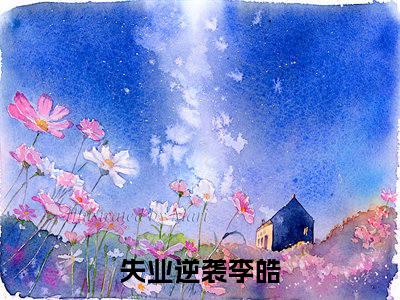 李皓txt（失业逆袭）全文免费阅读无弹窗大结局_李皓最新章节列表_笔趣阁（失业逆袭）