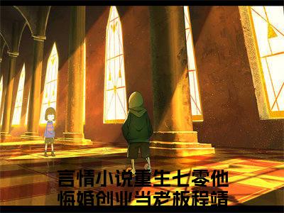 重生七零他悔婚创业当老板程靖衍(重生七零他悔婚创业当老板程靖衍小说）全文免费阅读无弹窗大结局_ 重生七零他悔婚创业当老板程靖衍小说重生七零他悔婚创业当老板程靖衍最新章节列表_笔趣阁（重生七零他悔婚创业当老板程靖衍）