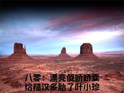 八零：漂亮傻娇娇卖给糙汉多胎了叶小珍首发小说-八零：漂亮傻娇娇卖给糙汉多胎了叶小珍(八零：漂亮傻娇娇卖给糙汉多胎了叶小珍)无删减版全文在线