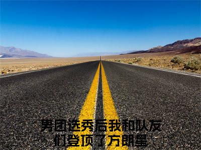 男团选秀后我和队友们登顶了方朗星是什么小说 男团选秀后我和队友们登顶了方朗星全本免费阅读