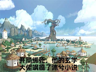 开局绑死，他的玄学大佬飒疯了沐兮（开局绑死，他的玄学大佬飒疯了沐兮全文小说）全文免费阅读无弹窗大结局_开局绑死，他的玄学大佬飒疯了沐兮全文免费阅读最新章节列表_笔趣阁