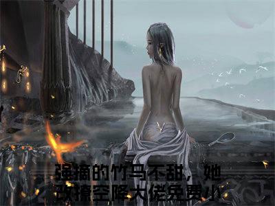 强摘的竹马不甜，她改撩空降大佬最新章节（苏漓顾怀哲）全文免费阅读无弹窗大结局_苏漓顾怀哲免费阅读