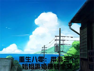 顾西北赵念晴（重生八零：带着三个姐姐离婚赚钱）全文免费阅读无弹窗大结局_顾西北赵念晴最新章节列表_笔趣阁