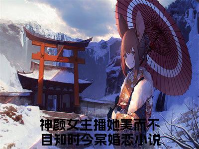 神颜女主播她美而不自知时今棠(神颜女主播她美而不自知时今棠)小说全文小说免费阅读_神颜女主播她美而不自知时今棠最新章节列表笔趣阁