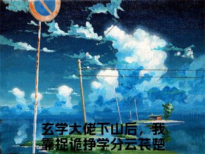 小说（玄学大佬下山后，我靠捉诡挣学分云苌楚）_玄学大佬下山后，我靠捉诡挣学分云苌楚全文阅读_玄学大佬下山后，我靠捉诡挣学分云苌楚免费阅读大结局
