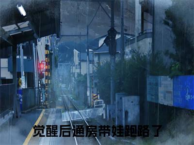 （觉醒后通房带娃跑路了免费+番外）温颂沈明奕高质量小说觉醒后通房带娃跑路了推荐阅读-温颂沈明奕小说最新章节