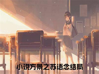 （方景之苏语念小说免费阅读）方景之苏语念全文免费阅读无弹窗大结局-方景之苏语念全文免费版阅读