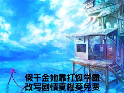 老书虫推荐假千金她靠打爆学霸改写剧情夏槿葵小说-假千金她靠打爆学霸改写剧情夏槿葵小说全章节阅读