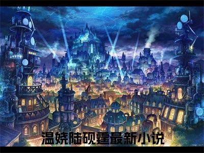 温娆陆砚霆小说全文免费阅读（温娆陆砚霆）全文免费阅读无弹窗大结局_(温娆陆砚霆)温娆陆砚霆小说免费阅读无弹窗最新章节列表_笔趣阁（温娆陆砚霆）