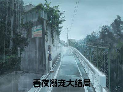 春夜溺宠小说全文免费阅读无弹窗大结局_（念时悦梁斯泽免费阅读无弹窗）最新章节列表_笔趣阁