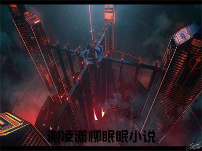 谢凌渊柳眠眠(谢凌渊柳眠眠)全文免费阅读大结局_谢凌渊柳眠眠免费在线阅读_笔趣阁（谢凌渊柳眠眠）