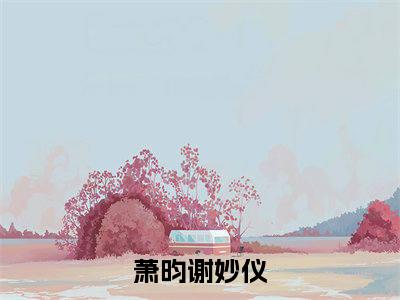 萧昀谢妙仪小说全文免费阅读-主母日常杀疯，撩养权臣重金求子在线阅读的小说完整版