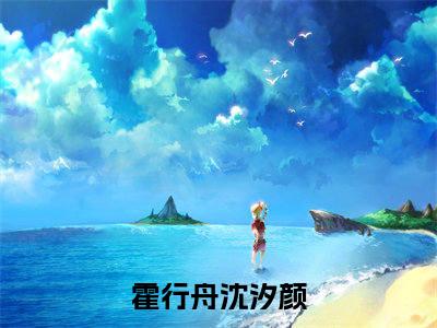 小说她这一生，如履薄冰全文免费阅读霍行舟沈汐颜小说全文在线赏析_笔趣阁