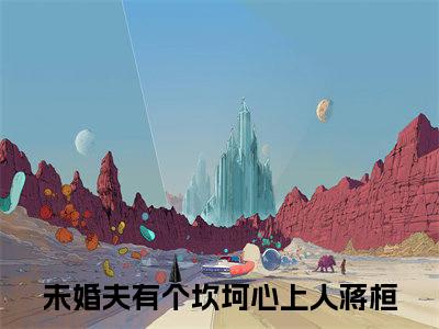 未婚夫有个坎坷心上人是什么小说-蒋桓免费小说在线阅读