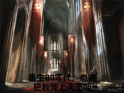 重生80年代，老婆把我宠上天王旭（重生80年代，老婆把我宠上天王旭）全文免费阅读无弹窗大结局_(重生80年代，老婆把我宠上天王旭)最新章节列表_笔趣阁