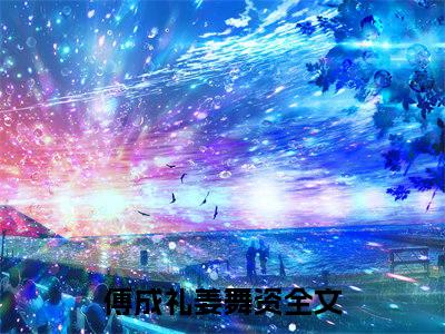 主人公叫傅成礼姜舞资的小说哪里免费看傅成礼姜舞资