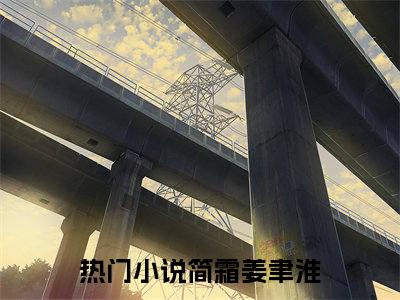 简霜姜聿淮全文免费阅读无弹窗大结局-简霜姜聿淮全文在线阅读