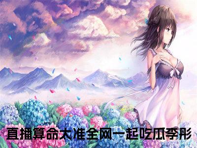 直播算命太准全网一起吃瓜李彤（直播算命太准全网一起吃瓜李彤）全文免费阅读_直播算命太准全网一起吃瓜李彤最新章节列表_笔趣阁