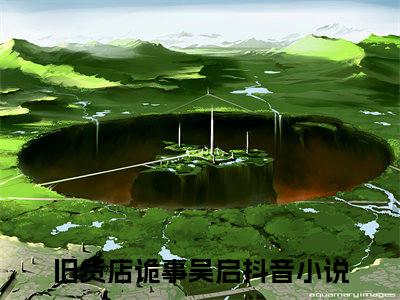 旧货店诡事吴启小说全文(旧货店诡事吴启)全文免费阅读无弹窗大结局_ 旧货店诡事吴启全文免费阅读最新章节列表