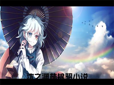 伪装菟丝花沈之渊林锦昭小说全文在线阅读无弹窗大结局_（沈之渊林锦昭全文在线阅读无弹窗）