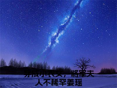 热门榜单精彩小说穿成小农女，将军夫人不稀罕姜瑶，穿成小农女，将军夫人不稀罕姜瑶推荐小说免费章节阅读