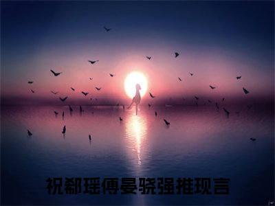 祝郗瑶傅晏骁小说免费阅读-小说推荐祝郗瑶傅晏骁精彩章节在线阅读