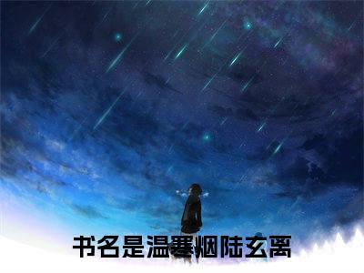 温寒烟陆玄离（春花不渡西风泪）全文在线阅读无弹窗大结局_温寒烟陆玄离精选免费小说大结局阅读_春花不渡西风泪