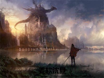 姜软沈昼（姜软沈昼）全文免费阅读无弹窗大结局_姜软沈昼最新章节列表_笔趣阁（姜软沈昼）