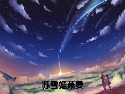 主人公叫苏雪嫣萧晏的小说哪里免费看苏雪嫣萧晏