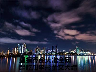 直播算命太准全网一起吃瓜李彤小说(直播算命太准全网一起吃瓜李彤)全文免费阅读无弹窗大结局_直播算命太准全网一起吃瓜李彤小说免费阅读无弹窗最新章节列表_笔趣阁