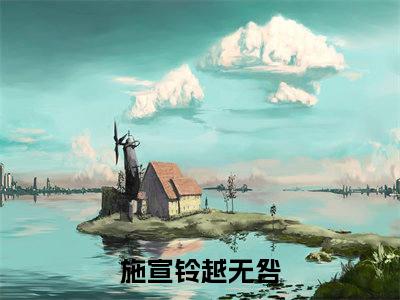 少君骑海上（施宣铃越无咎）最火婚恋小说-（施宣铃越无咎）全文免费阅读笔趣阁