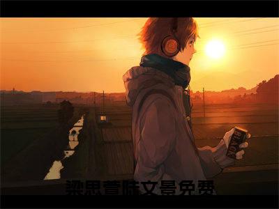 梁思萱陆文景（梁思萱陆文景）全文免费阅读无弹窗大结局_梁思萱陆文景小说在线阅读全文