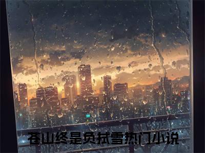 应拭雪扶砚结局+番外（苍山终是负拭雪）全文免费阅读全集完整版_应拭雪扶砚结局+番外最新章节无弹窗（苍山终是负拭雪）
