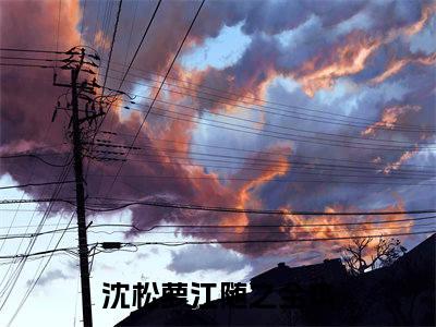 沈松萝江随之：结局+番外(沈松萝江随之：结局+番外小说)全文免费阅读无弹窗大结局_ 沈松萝江随之：结局+番外全文免费阅读小说沈松萝江随之：结局+番外全文免费阅读最新章节列表_笔趣阁（沈松萝江随之：结局+番外小说）